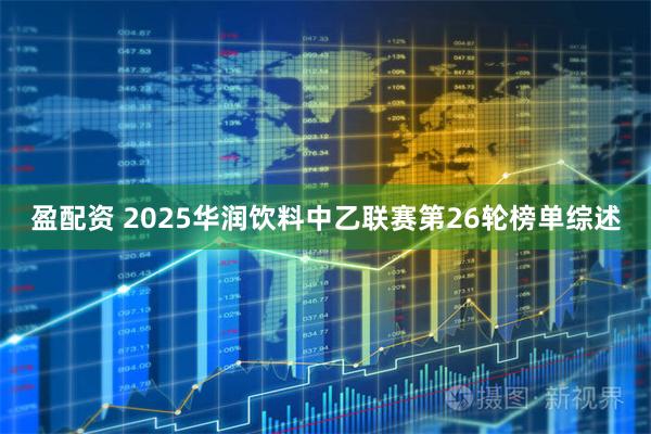 盈配资 2025华润饮料中乙联赛第26轮榜单综述